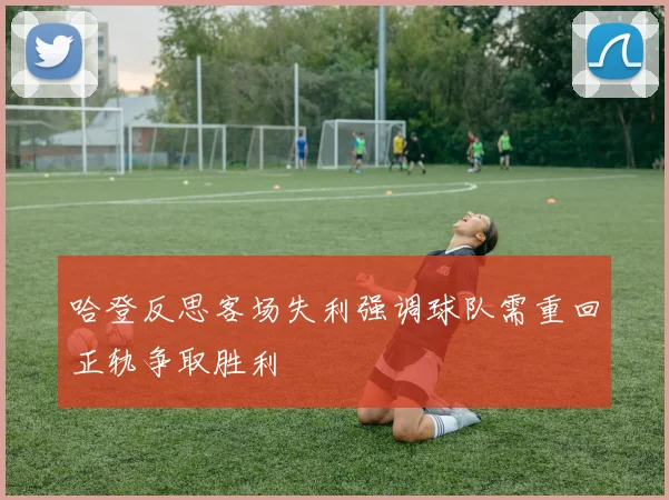 哈登反思客场失利强调球队需重回正轨争取胜利